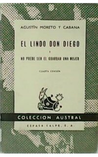 El lindo Don Diego y No puede ser el guardar una mujer.
