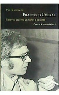 Valoración de Francisco Umbral. Ensayos críticos en torno a su obra.