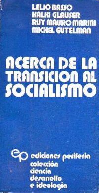 Acerca de la transición al socialismo. (Lelio Basso, Kalki Glauser, Ruy Mauro Marini y Michel Gutelman).