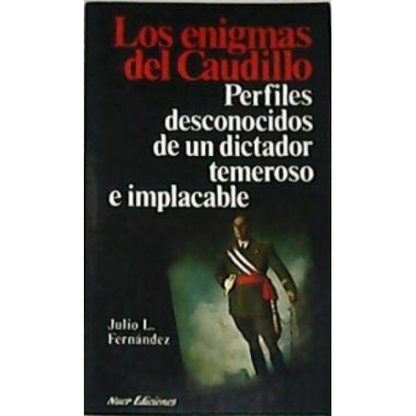 Los enigmas del caudillo. Perfiles desconocidos de un dictador temeroso e implacable.