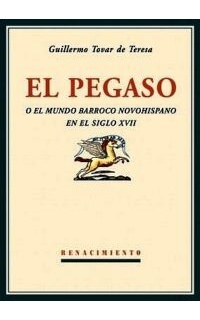 El Pegaso o el mundo barroco novohispano en el siglo XVII.