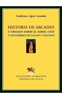 Historia de Arcadio o tratado sobre el saber, usos y costumbres de gallos y gallinas.