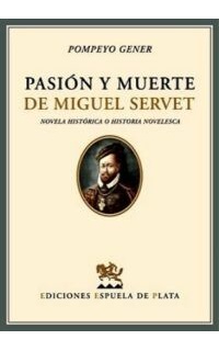 Pasión y muerte de Miguel Servet. Novela histórica o historia novelesca.