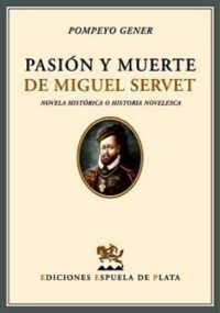 Pasión y muerte de Miguel Servet. Novela histórica o historia novelesca.
