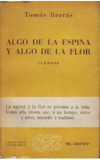 Algo de la espina y algo de la flor. Cuentos. La espina y la flor se prenden a la vida. Como ella misma son, a un tiempo, dolor y amor, ensueño y realidad.