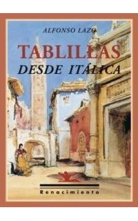 Tablillas desde Itálica. Artículos escritos por el autor en su casa próxima a las famosas ruinas romanas y publicados en las páginas andaluzas del diario El Mundo entre los años 2004 y 2008.