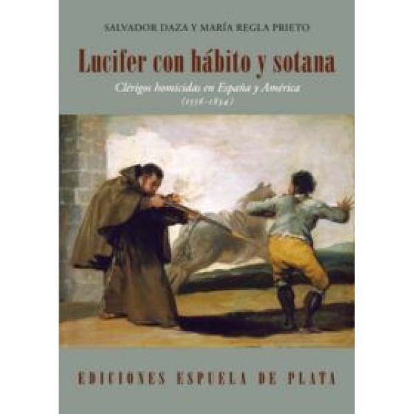 Lucifer con hábito y sotana. Clérigos homicidas en España y América (1556-1834).