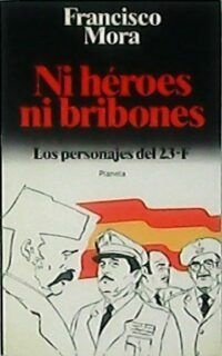 Ni héroes ni bribones. Los personajes del 23-F.