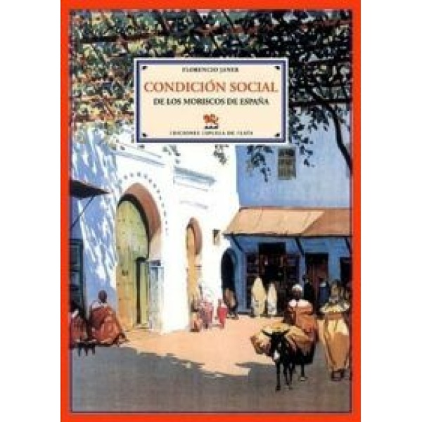 Condición social de los moriscos de España. Causas de su expulsión, y consecuencias que esta produjo en el orden económico y político. Prólogo de Miguel Ángel de Bunes Ibarra.