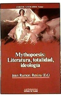Mythopoesis: Literatura, totalidad, ideología. Ofrecido a Joseph J. Duggan por su distinguida aportación a los estudios literarios.