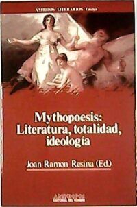 Mythopoesis: Literatura, totalidad, ideología. Ofrecido a Joseph J. Duggan por su distinguida aportación a los estudios literarios.