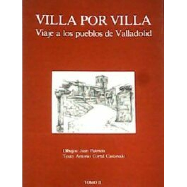 Villa por Villa. Viaje a los pueblos de Valladolid. Tomo II.
