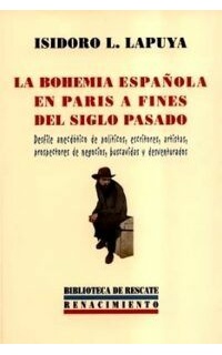 La bohemia española en París a fines del siglo pasado. Desfile anecdótico de políticos, escritores, artistas, prospectores de negocios, buscavidas y desventurados. Prólogo de José Esteban.