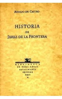 Historia de la muy noble, muy leal y muy ilustre ciudad de Xerez de la Frontera.