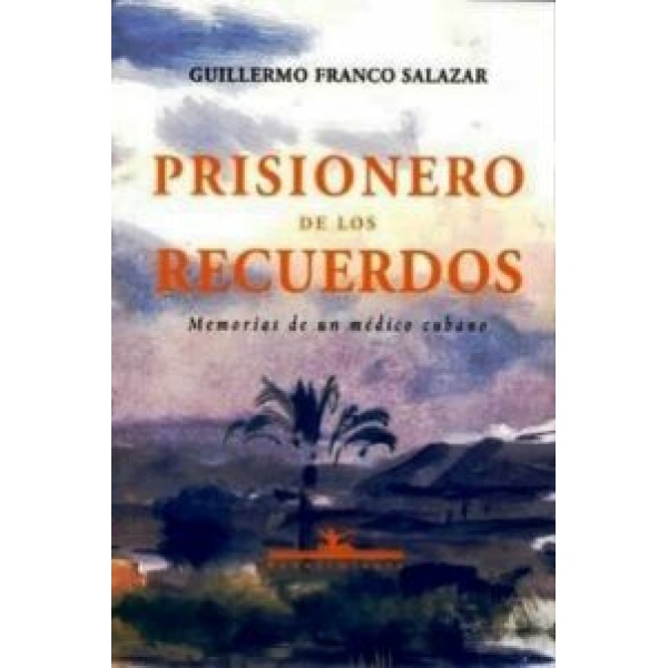 Prisionero de los recuerdos. Memorias de un médico cubano.
