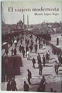 El viajero modernista. Selección de crónicas viajeras de comienzos del siglo pasado