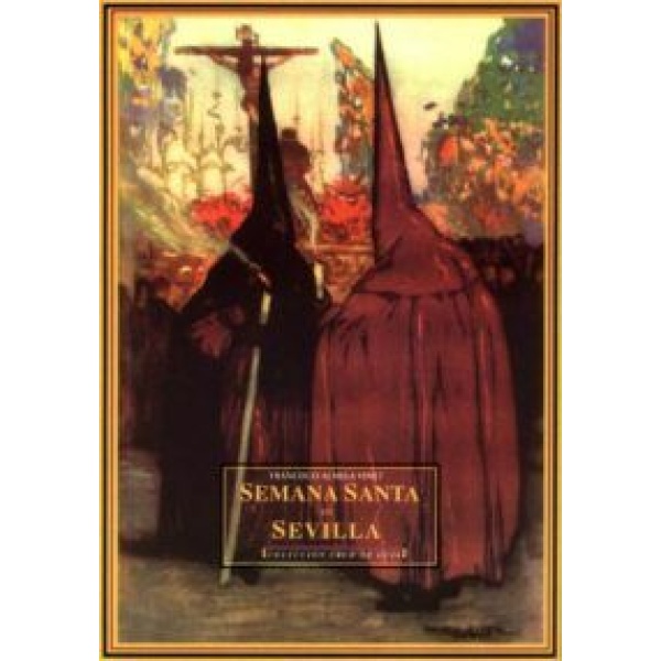 Historia de la Semana Santa de Sevilla y descripción de las cofradías que hacen estación de penitencia durante la misma a la Santa Iglesia Catedral, 1899. Ilustración de cubierta de Hohenleiter.