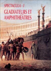 SPECTACULA - I: GLADIATEURS ET AMPHITHÉÂTRES