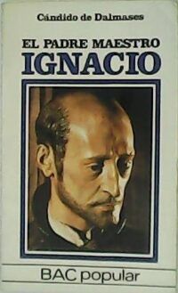 El Padre Maestro Ignacio. Breve biografía ignaciana. - Librería Renacimiento