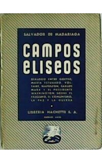 Campos eliseos. Diálogos entre Goethe, María Estuardo, Voltaire, Napoleón, Carlos Marx y el presidente Washington sobre el fascismo, el comunismo, la paz y la guerra.