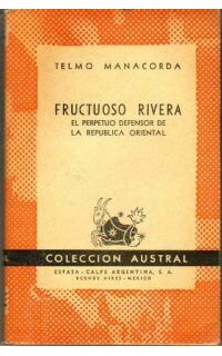 Fructuoso Rivera. El perpetuo defensor de la republica oriental.