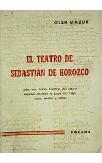 El teatro de Sebastián de Horozco. Con una breve historia del teatro español anterior a Lope de Vega: tipos, modos y temas. Estudio y edición crítica por...