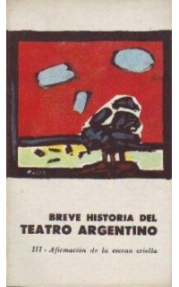 Breve historia del teatro argentino, Tomo III: Afirmación de la escena criolla.