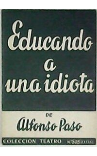 Educando a una idiota. Obra en dos actos.