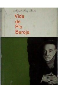 Vida de Pío Baroja, el hombre y el novelista.