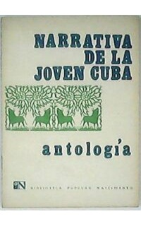 Narrativa de la joven Cuba. Antología (N. Pérez Delgado, N. Fuentes, Jesus Díaz, H. Chines, M. Barnet, etc). Selección y prólogo de...