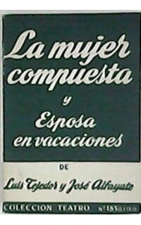 La mujer compuesta (Escenas de la vida vulgar, agrupadas en dos partes). Esposa en vacaciones (Comedia en tres atos).