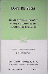Fuente Ovejuna. Peribáñez y el comendador de Ocaña. El mejor alcalde, el Rey. El caballero de Olmedo. Biografía y presentación de las obras por J. M. Lope Blanch.