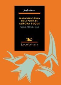 Tradición clásica en la poesía de Aurora Luque: Figuras, formas e ideas. Prólogo de Francisco Díaz de Castro.