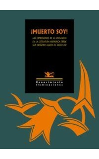 ¡Muerto soy! Las expresiones de la violencia en la literatura hispánica desde sus orígenes hasta el siglo XIX.
