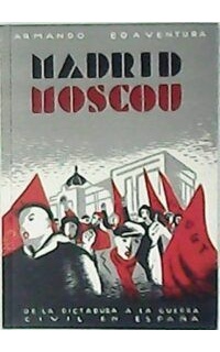 Madrid - Moscú. De la Dictadura a la República y a la guerra civil de España.