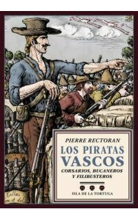 Los piratas vascos. Corsarios, bucaneros y filibusteros desde el siglo XV hasta el XIX.