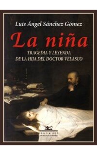 La niña. Tragedia y leyenda de la hija del doctor Velasco.