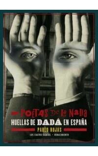 Poetas de la nada. Huellas de Dadá en España. Edición de Pablo Rojas.
