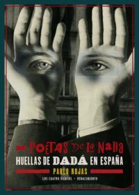 Poetas de la nada. Huellas de Dadá en España. Edición de Pablo Rojas.