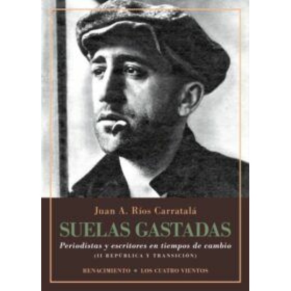 Suelas gastadas. Periodistas y escritores en tiempos de cambio (II República y Transición).