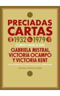 Preciadas cartas (1932-1979): Correspondencia entre Gabriela Mistral, Victoria Ocampo y Victoria Kent. Edición de Elizabeth Horan, Carmen de Urioste Azcorra y Cynthia Tompkins