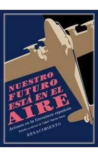Nuestro futuro está en el aire. Aviones en la literatura española (1911-1936). Estudio y antología. Edición de Rafael Alarcón Sierra