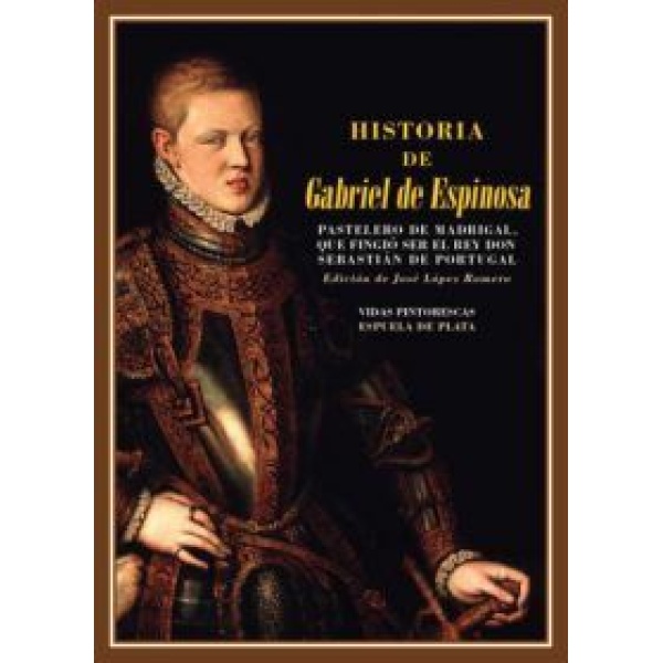 Historia de Gabriel de Espinosa, pastelero de Madrigal, que fingió ser el rey don Sebastián de Portugal. Edición de José López Romero.