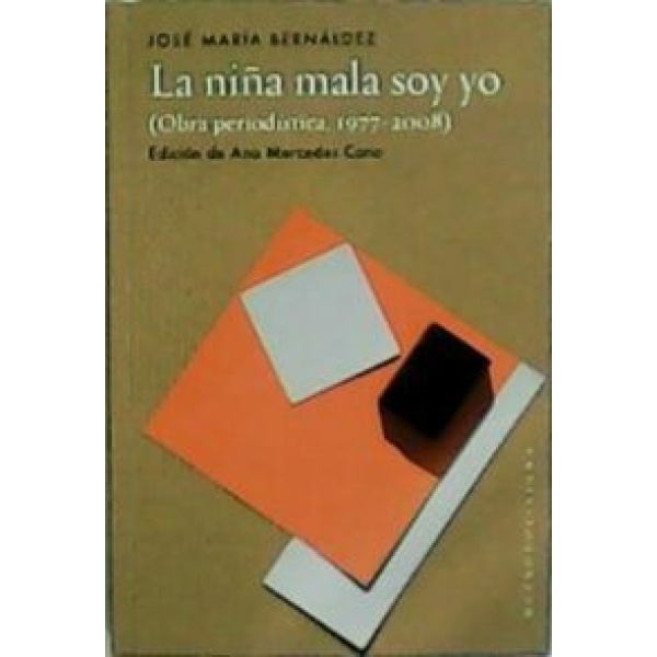 La niña mala soy yo (Obra periodística, 1977-2008).