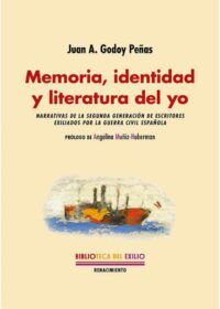 Memoria, identidad y literatura del yo. Narrativas de la segunda generación de escritores exiliados por la Guerra Civil española. Prólogo de Angelina Muñiz-Huberman