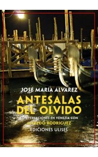 Antesalas del olvido. Conversaciones en Venezia con Alfredo Rodríguez.