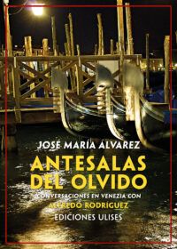 Antesalas del olvido. Conversaciones en Venezia con Alfredo Rodríguez.