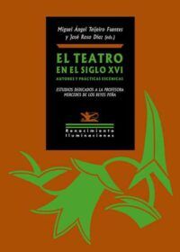 El teatro en el siglo XVI. Autores y prácticas escénicas. Estudios dedicados a la profesora Mercedes de los Reyes Peña.