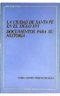 La ciudad de Santa Fe en el siglo XVI. Documentos para su historia.
