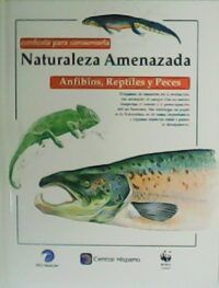 Naturaleza amenazada. Vol. III: Anfibios, reptiles y peces.